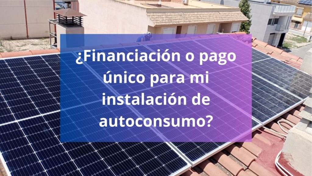 ¿Financiación o pago único para mi instalación de autoconsumo?